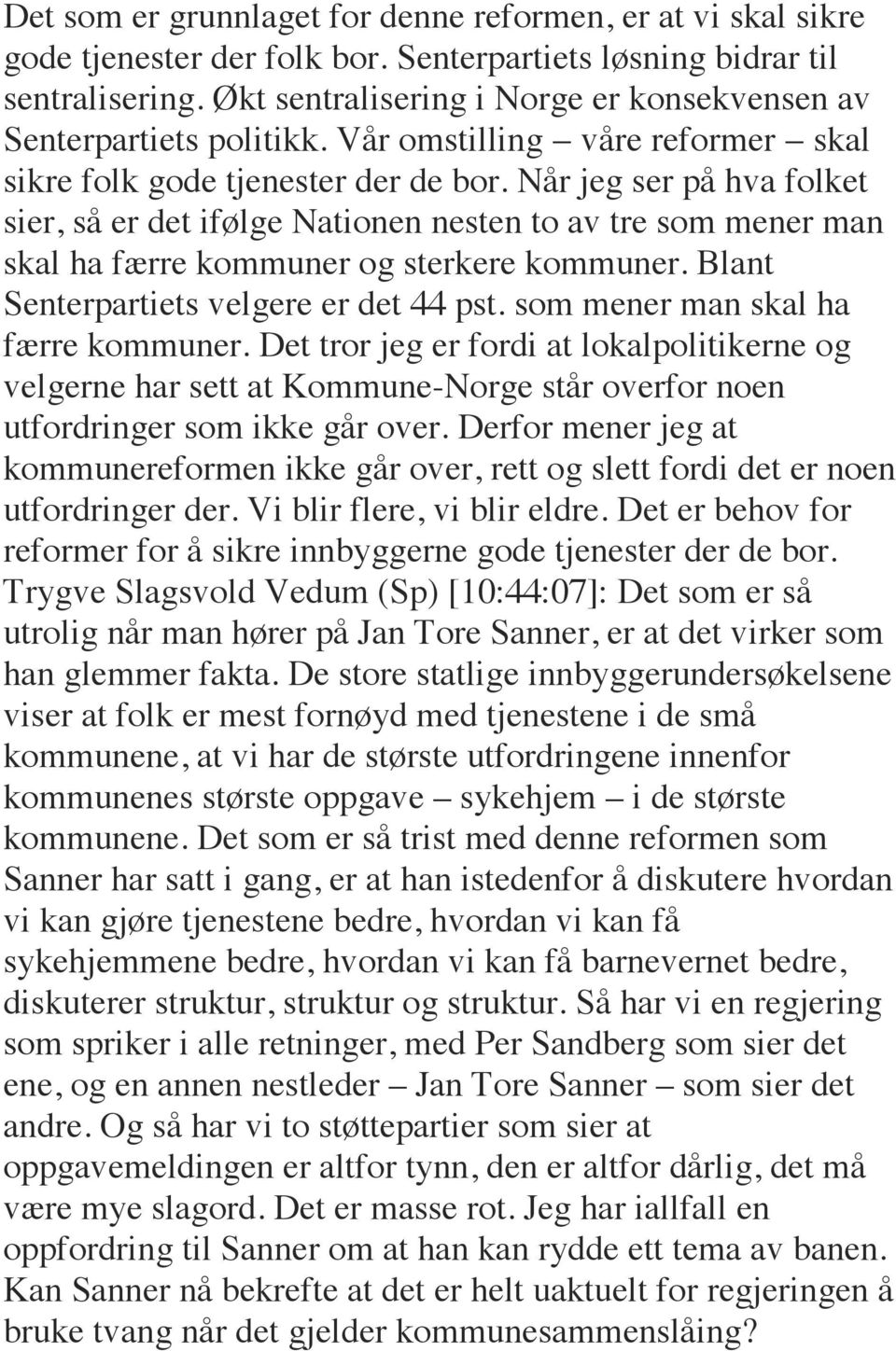 Når jeg ser på hva folket sier, så er det ifølge Nationen nesten to av tre som mener man skal ha færre kommuner og sterkere kommuner. Blant Senterpartiets velgere er det 44 pst.