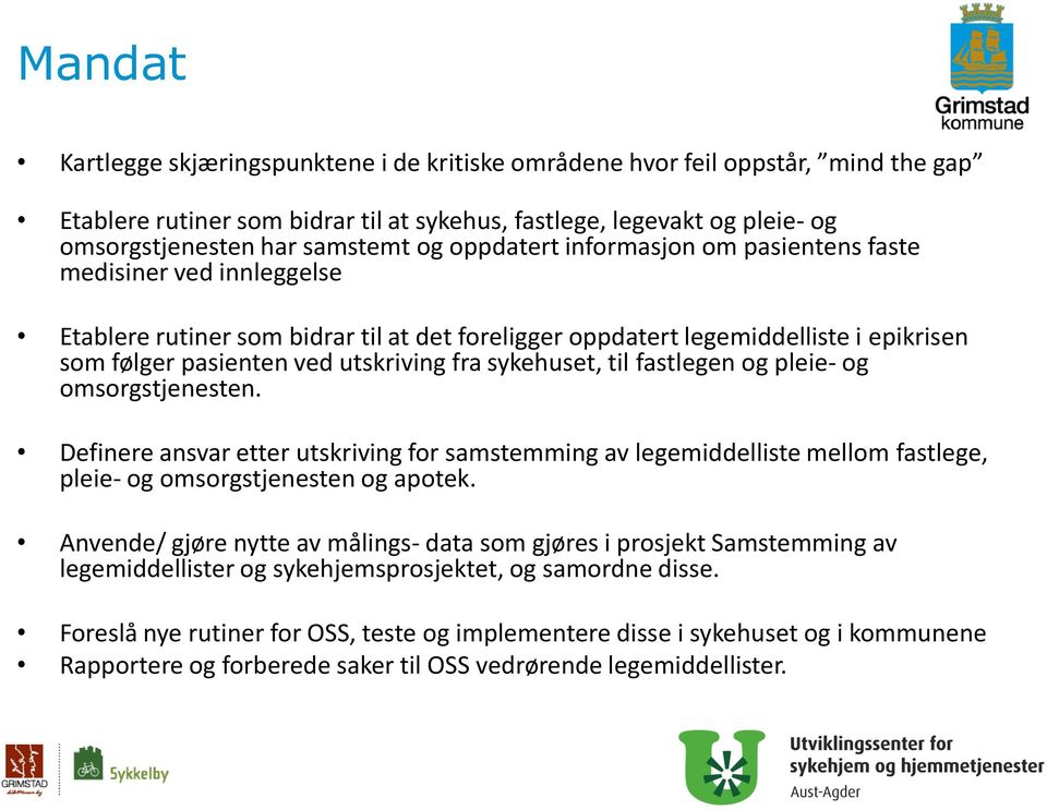 sykehuset, til fastlegen og pleie- og omsorgstjenesten. Definere ansvar etter utskriving for samstemming av legemiddelliste mellom fastlege, pleie- og omsorgstjenesten og apotek.