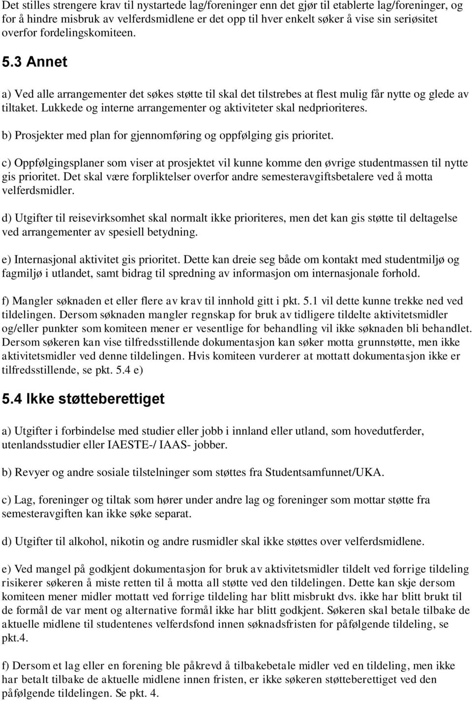 Lukkede og interne arrangementer og aktiviteter skal nedprioriteres. b) Prosjekter med plan for gjennomføring og oppfølging gis prioritet.