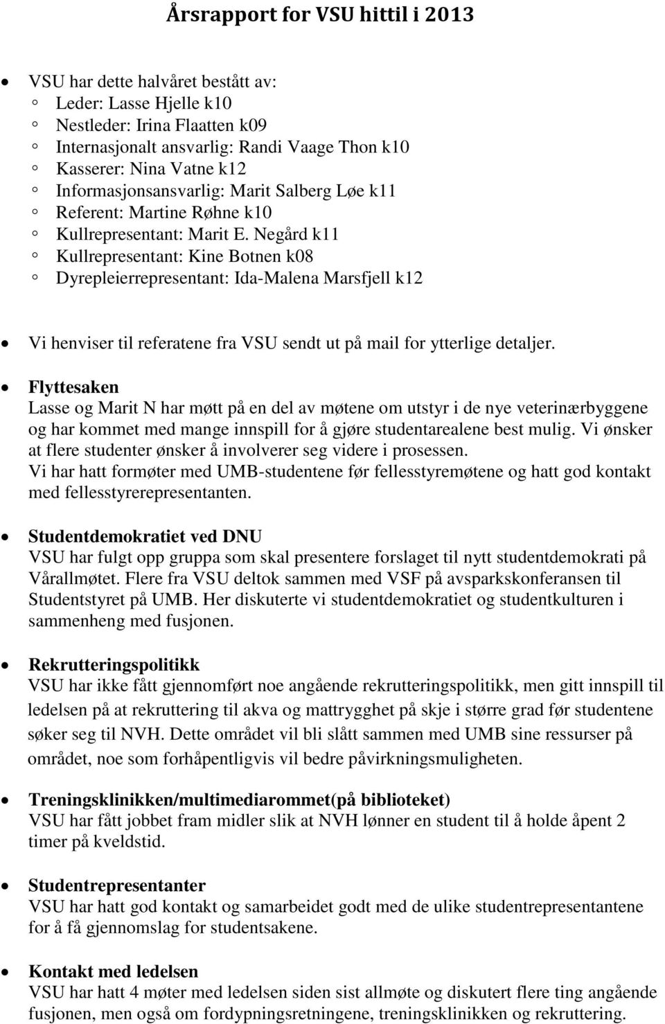 Negård k11 Kullrepresentant: Kine Botnen k08 Dyrepleierrepresentant: Ida-Malena Marsfjell k12 Vi henviser til referatene fra VSU sendt ut på mail for ytterlige detaljer.