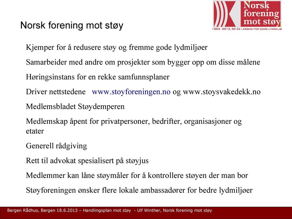 no Medlemsbladet Støydemperen Medlemskap åpent for privatpersoner, bedrifter, organisasjoner og etater Generell rådgiving Rett til