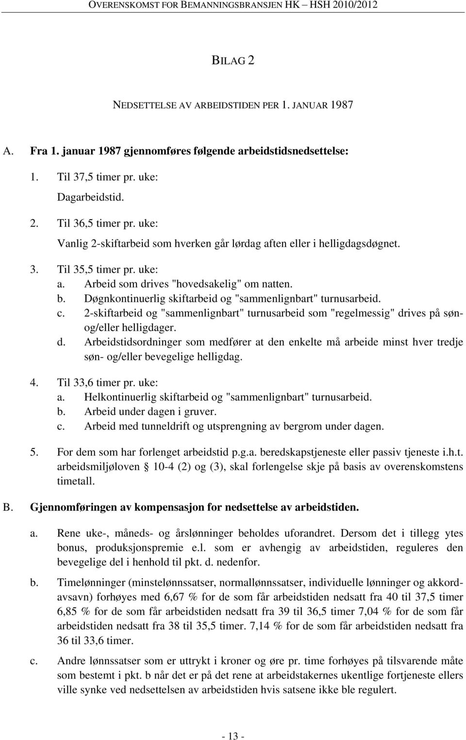 Døgnkontinuerlig skiftarbeid og "sammenlignbart" turnusarbeid. c. 2-skiftarbeid og "sammenlignbart" turnusarbeid som "regelmessig" dr