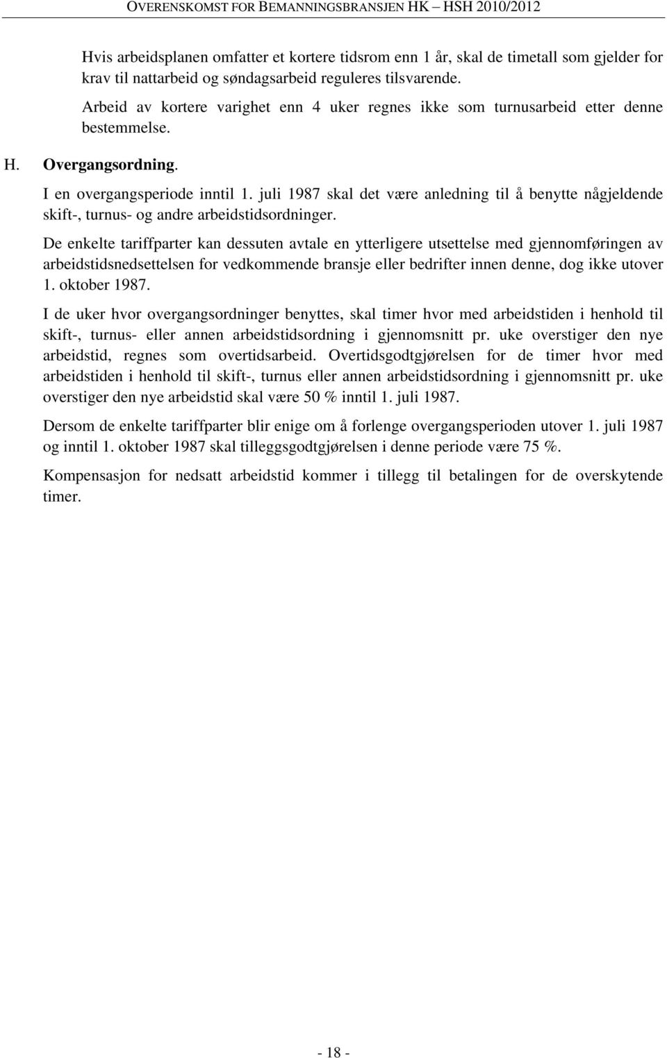 juli 1987 skal det være anledning til å benytte någjeldende skift-, turnus- og andre arbeidstidsordninger.