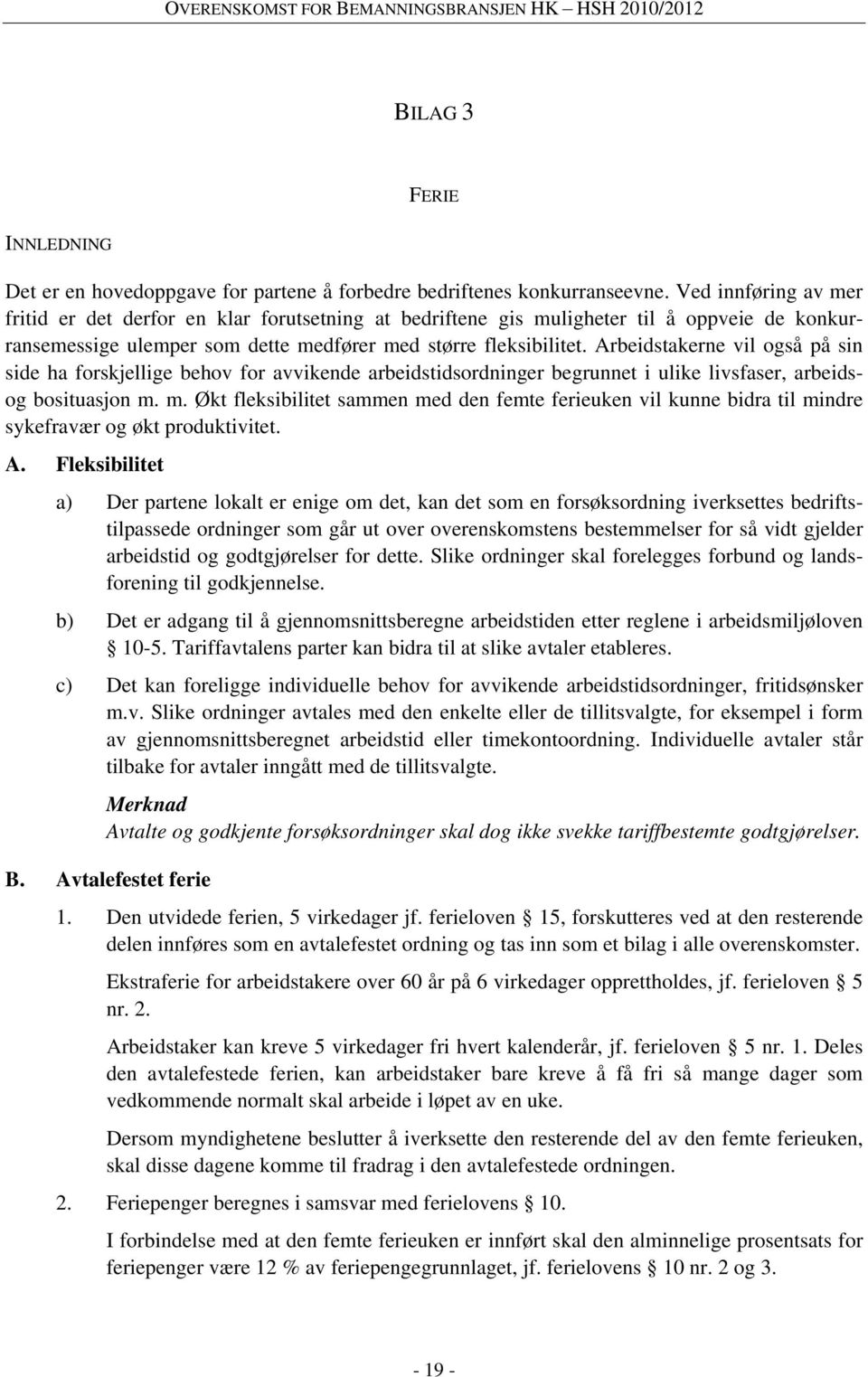 Arbeidstakerne vil også på sin side ha forskjellige behov for avvikende arbeidstidsordninger begrunnet i ulike livsfaser, arbeidsog bosituasjon m.