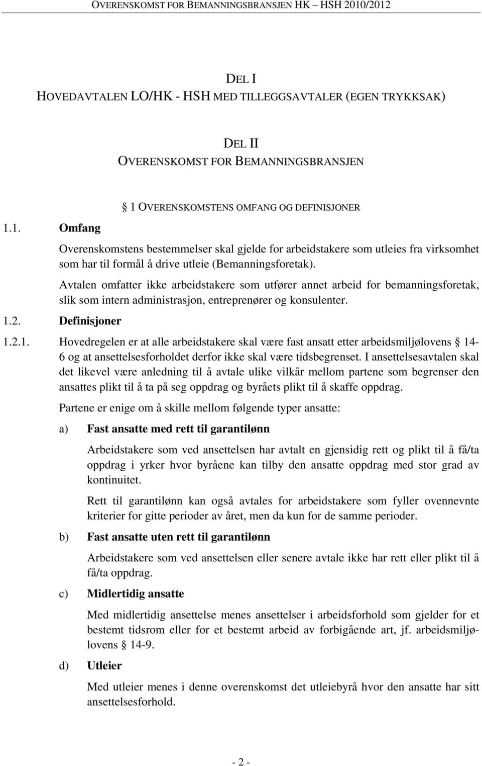 Avtalen omfatter ikke arbeidstakere som utfører annet arbeid for bemanningsforetak, slik som intern administrasjon, entreprenører og konsulenter. 1.