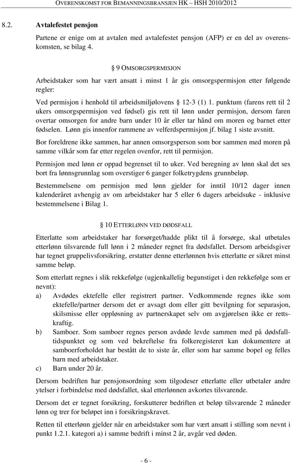 punktum (farens rett til 2 ukers omsorgspermisjon ved fødsel) gis rett til lønn under permisjon, dersom faren overtar omsorgen for andre barn under 10 år eller tar hånd om moren og barnet etter