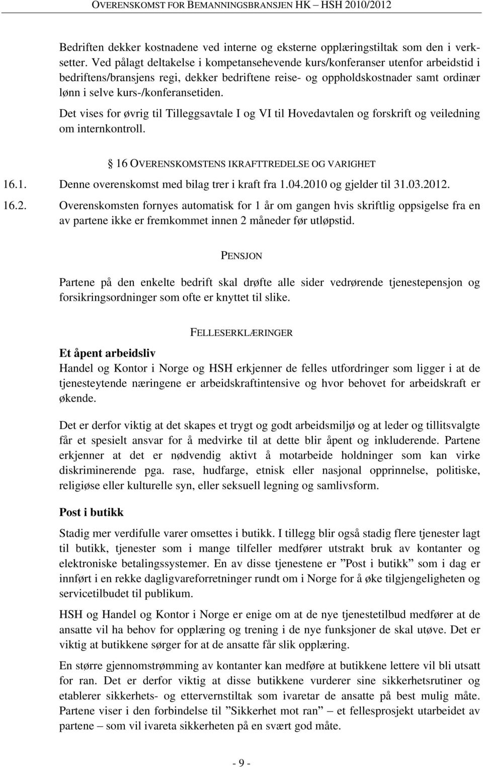 kurs-/konferansetiden. Det vises for øvrig til Tilleggsavtale I og VI til Hovedavtalen og forskrift og veiledning om internkontroll. 16 OVERENSKOMSTENS IKRAFTTREDELSE OG VARIGHET 16.1. Denne overenskomst med bilag trer i kraft fra 1.