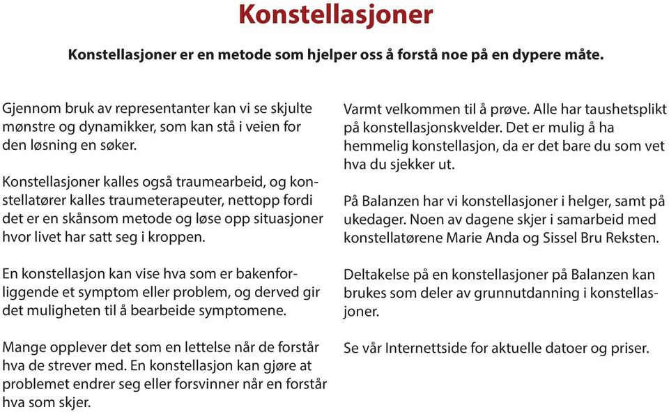 Konstellasjoner kalles også traumearbeid, og konstellatører kalles traumeterapeuter, nettopp fordi det er en skånsom metode og løse opp situasjoner hvor livet har satt seg i kroppen.