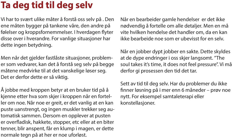 Men når det gjelder fastlåste situasjoner, problemer som vedvarer, kan det å forstå seg selv på begge måtene medvirke til at det vanskelige løser seg. Det er derfor dette er så viktig.