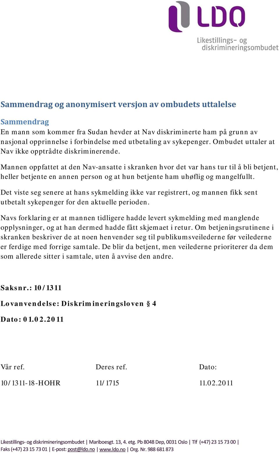 Mannen oppfattet at den Nav-ansatte i skranken hvor det var hans tur til å bli betjent, heller betjente en annen person og at hun betjente ham uhøflig og mangelfullt.