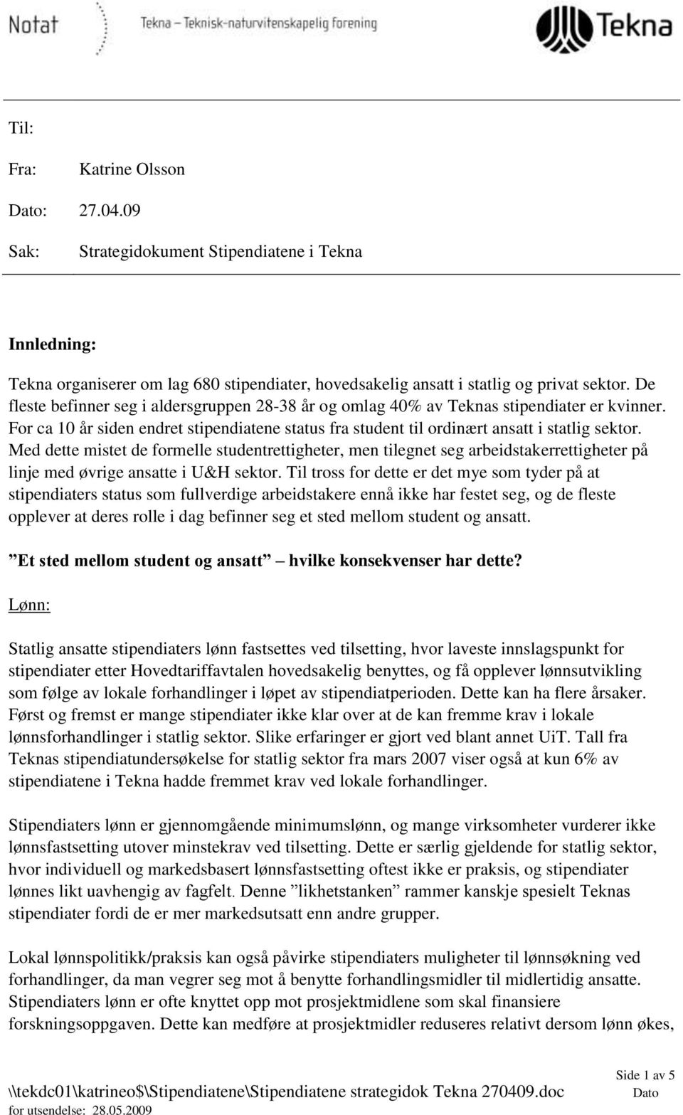 Med dette mistet de formelle studentrettigheter, men tilegnet seg arbeidstakerrettigheter på linje med øvrige ansatte i U&H sektor.