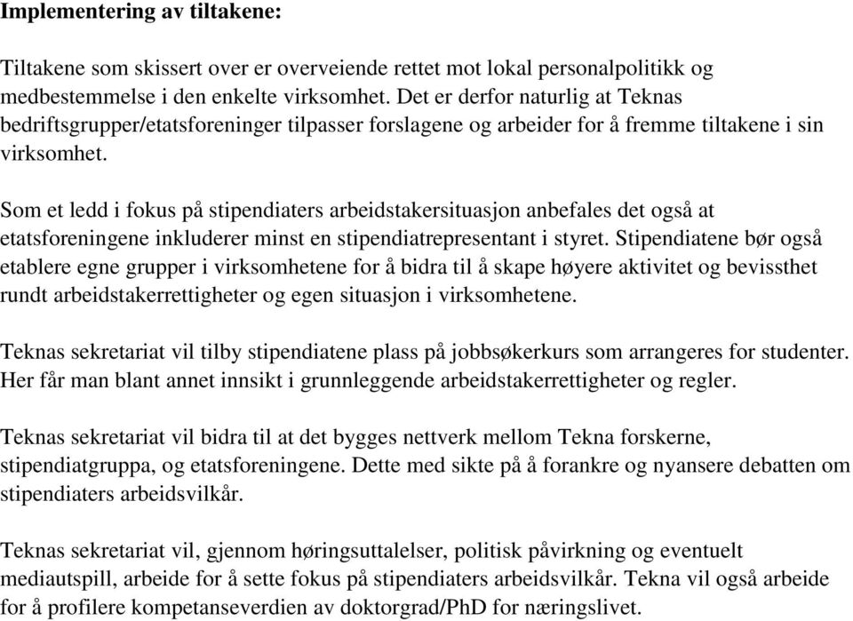 Som et ledd i fokus på stipendiaters arbeidstakersituasjon anbefales det også at etatsforeningene inkluderer minst en stipendiatrepresentant i styret.