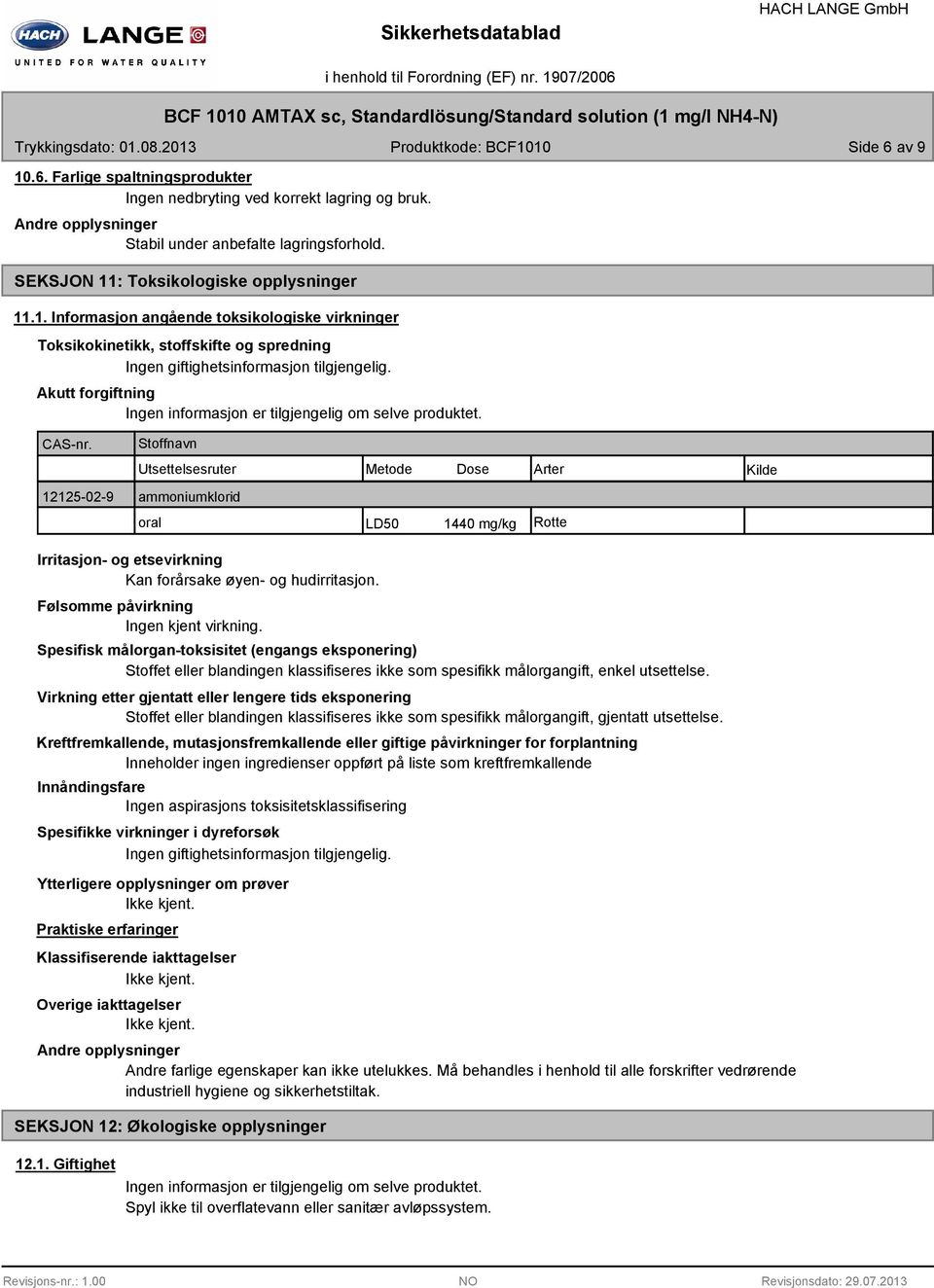 Utsettelsesruter Metode Dose Arter Kilde 12125-02-9 ammoniumklorid oral LD50 1440 mg/kg Rotte Irritasjon- og etsevirkning Kan forårsake øyen- og hudirritasjon.