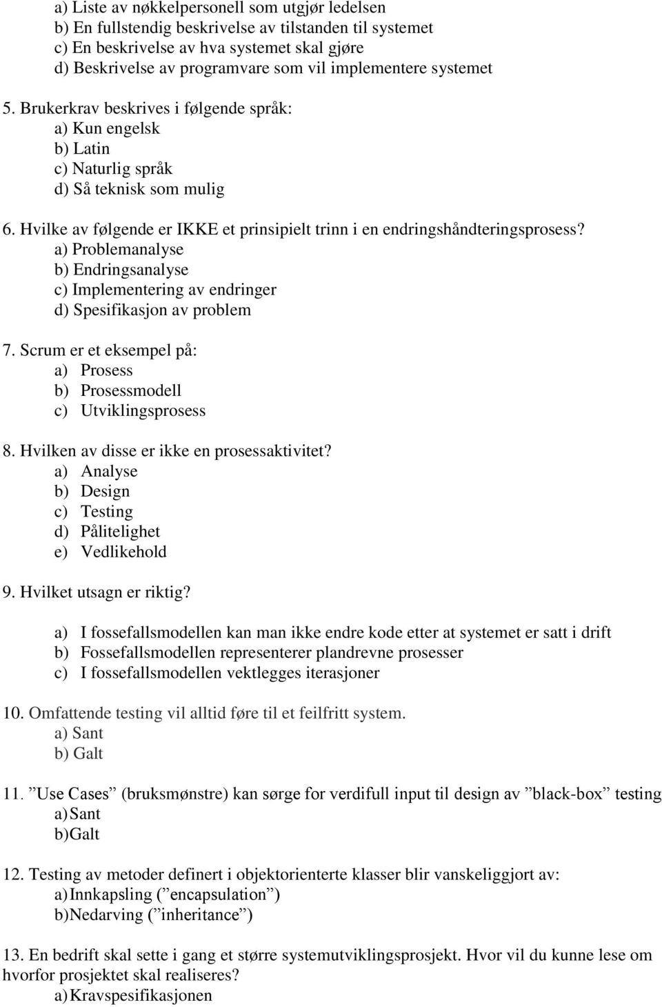 Hvilke av følgende er IKKE et prinsipielt trinn i en endringshåndteringsprosess? a) Problemanalyse b) Endringsanalyse c) Implementering av endringer d) Spesifikasjon av problem 7.