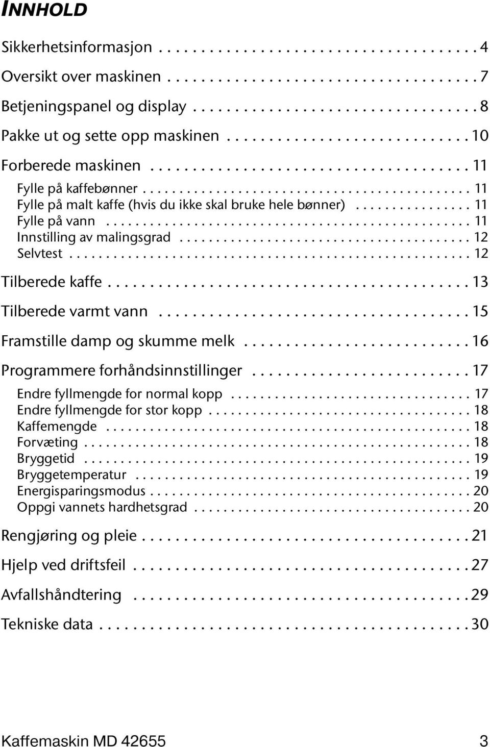 ............... 11 Fylle på vann.................................................. 11 Innstilling av malingsgrad........................................ 12 Selvtest....................................................... 12 Tilberede kaffe.