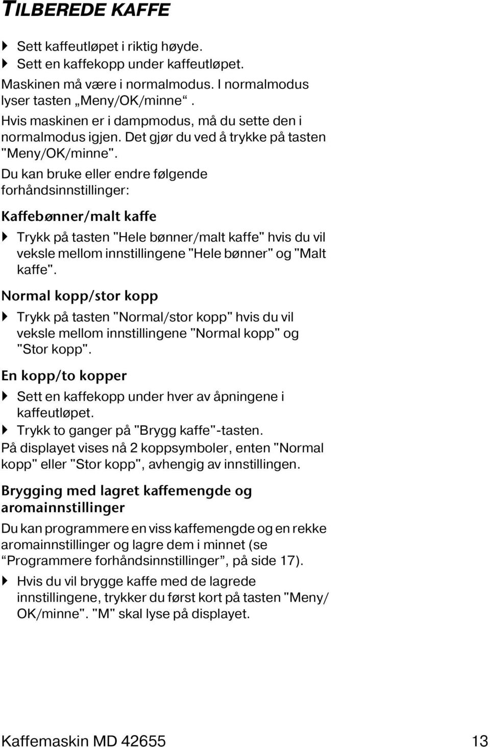 Du kan bruke eller endre følgende forhåndsinnstillinger: Kaffebønner/malt kaffe Trykk på tasten "Hele bønner/malt kaffe" hvis du vil veksle mellom innstillingene "Hele bønner" og "Malt kaffe".