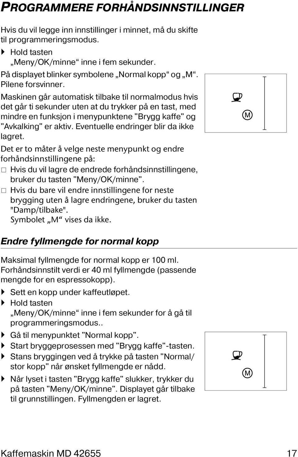 Maskinen går automatisk tilbake til normalmodus hvis det går ti sekunder uten at du trykker på en tast, med mindre en funksjon i menypunktene "Brygg kaffe" og "Avkalking" er aktiv.