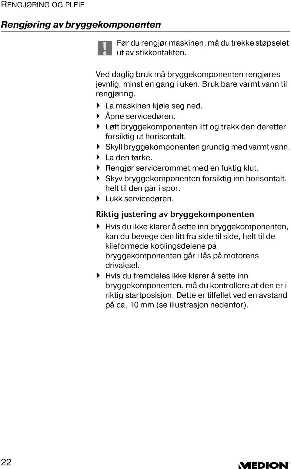 Skyll bryggekomponenten grundig med varmt vann. La den tørke. Rengjør servicerommet med en fuktig klut. Skyv bryggekomponenten forsiktig inn horisontalt, helt til den går i spor. Lukk servicedøren.