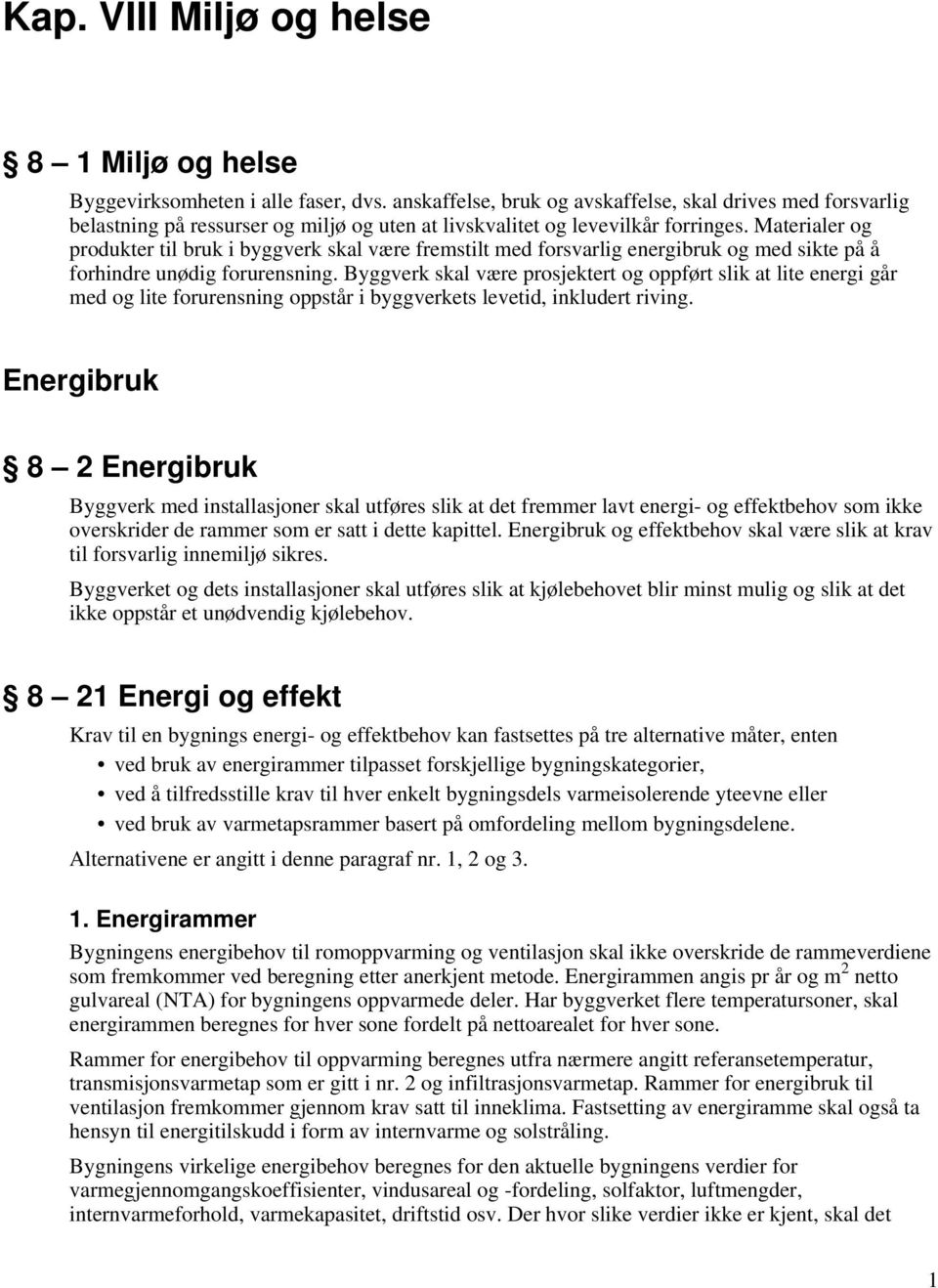 Materialer og produkter til bruk i byggverk skal være fremstilt med forsvarlig energibruk og med sikte på å forhindre unødig forurensning.