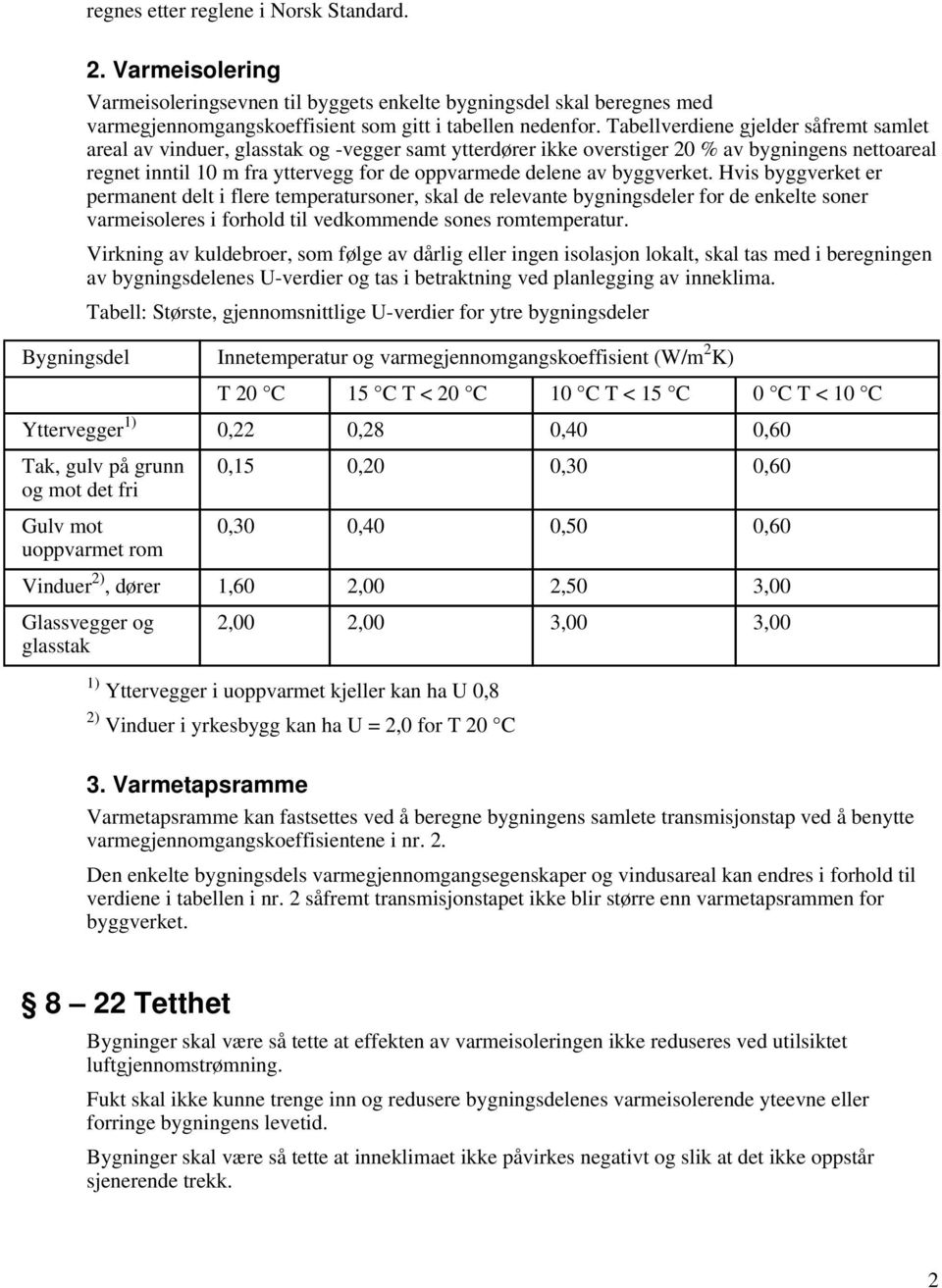 byggverket. Hvis byggverket er permanent delt i flere temperatursoner, skal de relevante bygningsdeler for de enkelte soner varmeisoleres i forhold til vedkommende sones romtemperatur.