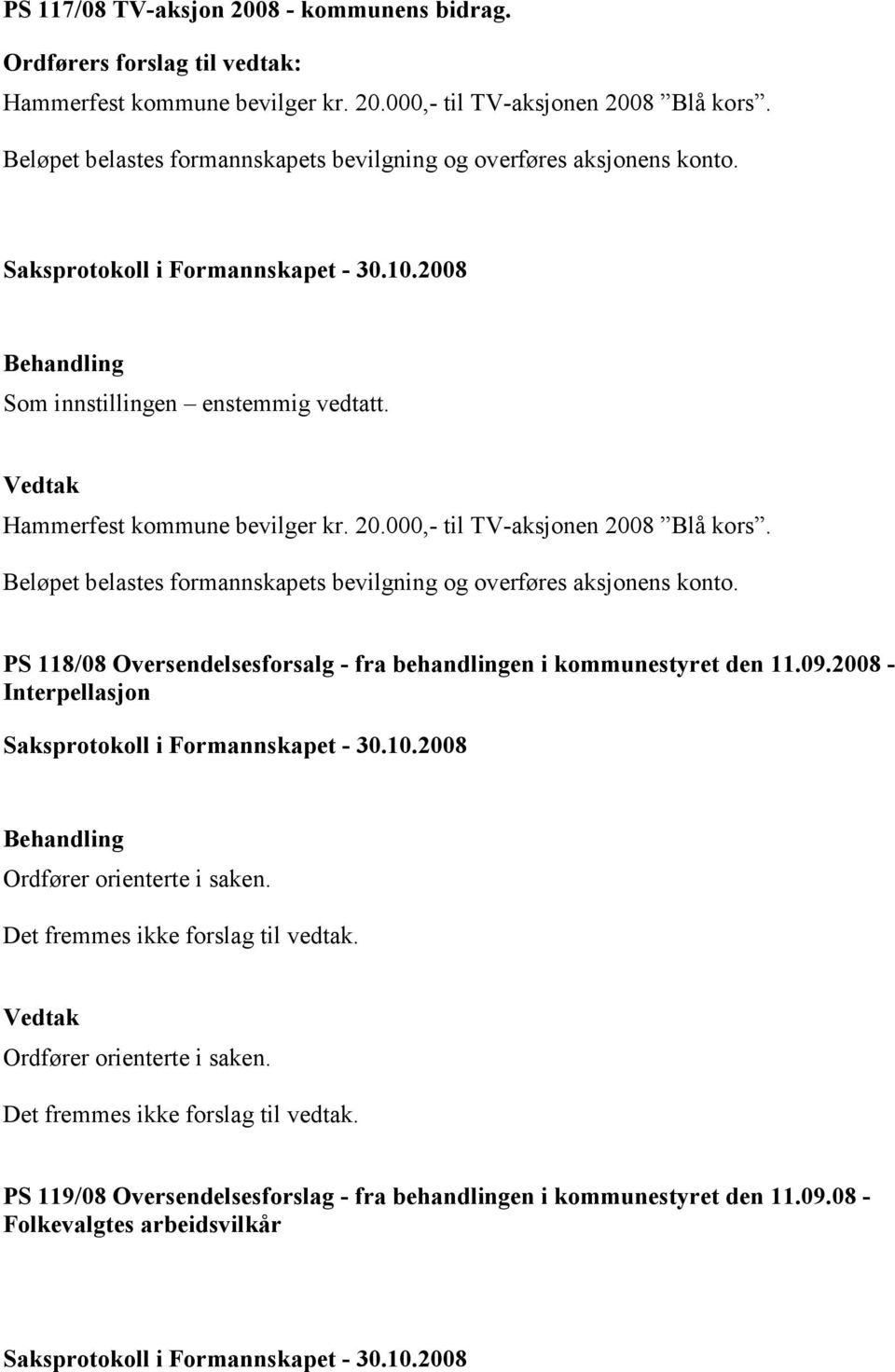 Beløpet belastes formannskapets bevilgning og overføres aksjonens konto. PS 118/08 Oversendelsesforsalg - fra behandlingen i kommunestyret den 11.09.