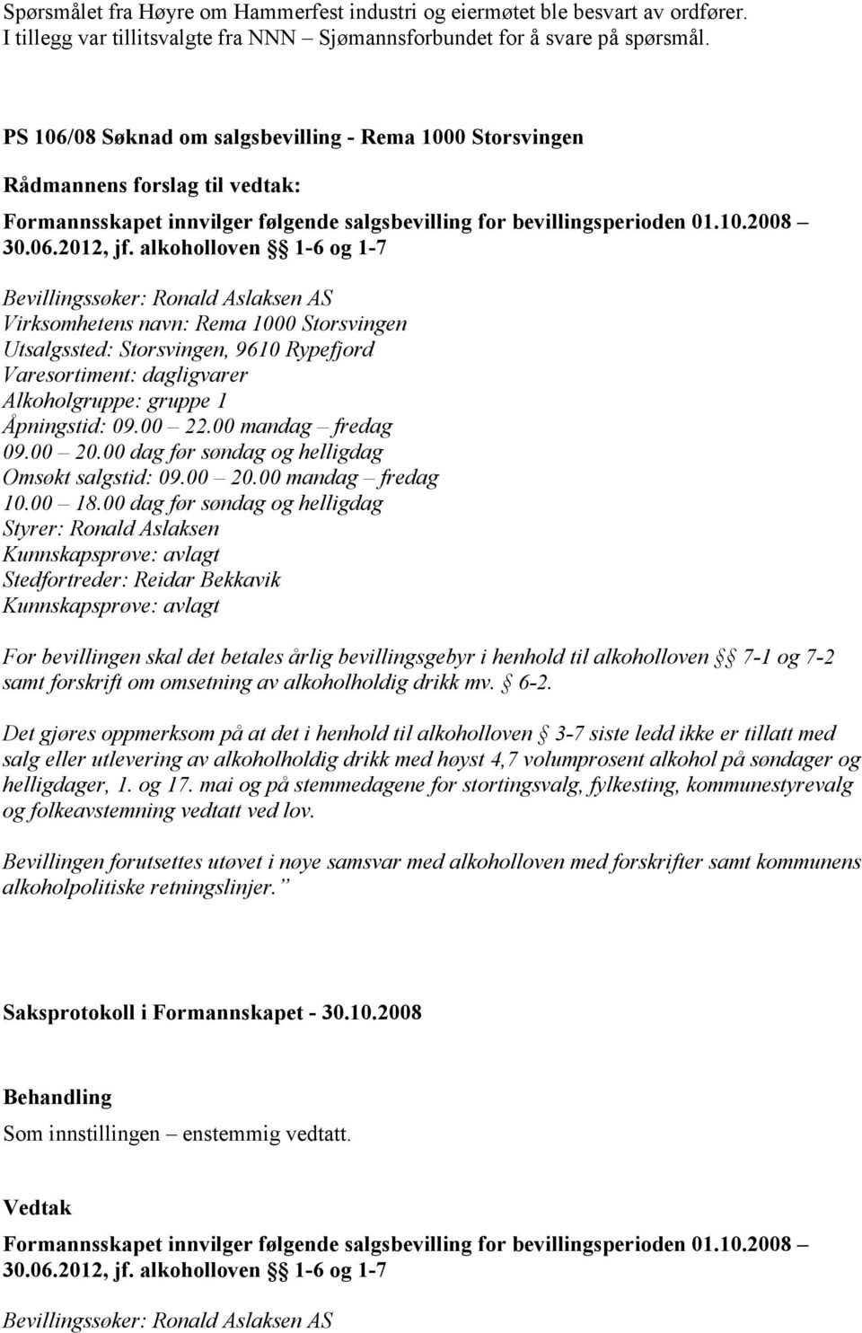 alkoholloven 1-6 og 1-7 Bevillingssøker: Ronald Aslaksen AS Virksomhetens navn: Rema 1000 Storsvingen Utsalgssted: Storsvingen, 9610 Rypefjord Varesortiment: dagligvarer Alkoholgruppe: gruppe 1