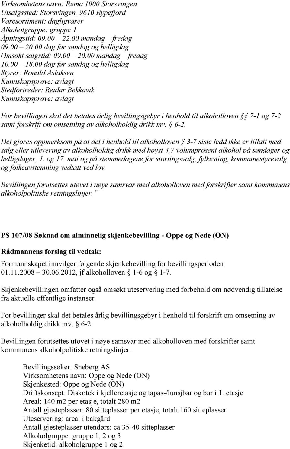 00 dag før søndag og helligdag Styrer: Ronald Aslaksen Kunnskapsprøve: avlagt Stedfortreder: Reidar Bekkavik Kunnskapsprøve: avlagt For bevillingen skal det betales årlig bevillingsgebyr i henhold