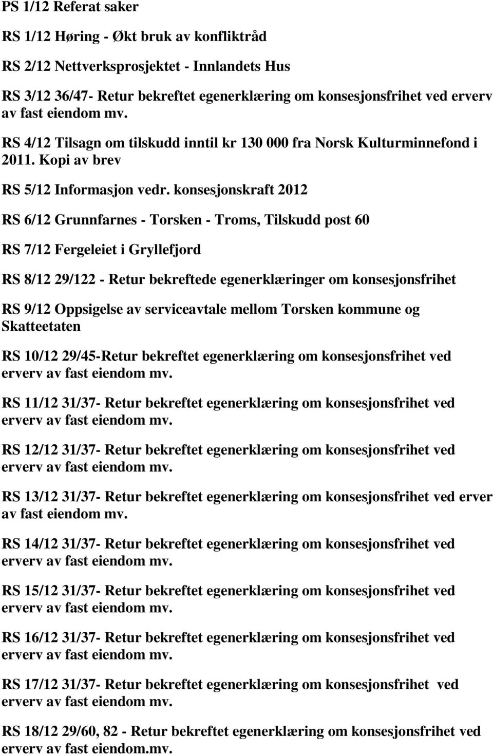 konsesjonskraft 2012 RS 6/12 Grunnfarnes - Torsken - Troms, Tilskudd post 60 RS 7/12 Fergeleiet i Gryllefjord RS 8/12 29/122 - Retur bekreftede egenerklæringer om konsesjonsfrihet RS 9/12 Oppsigelse