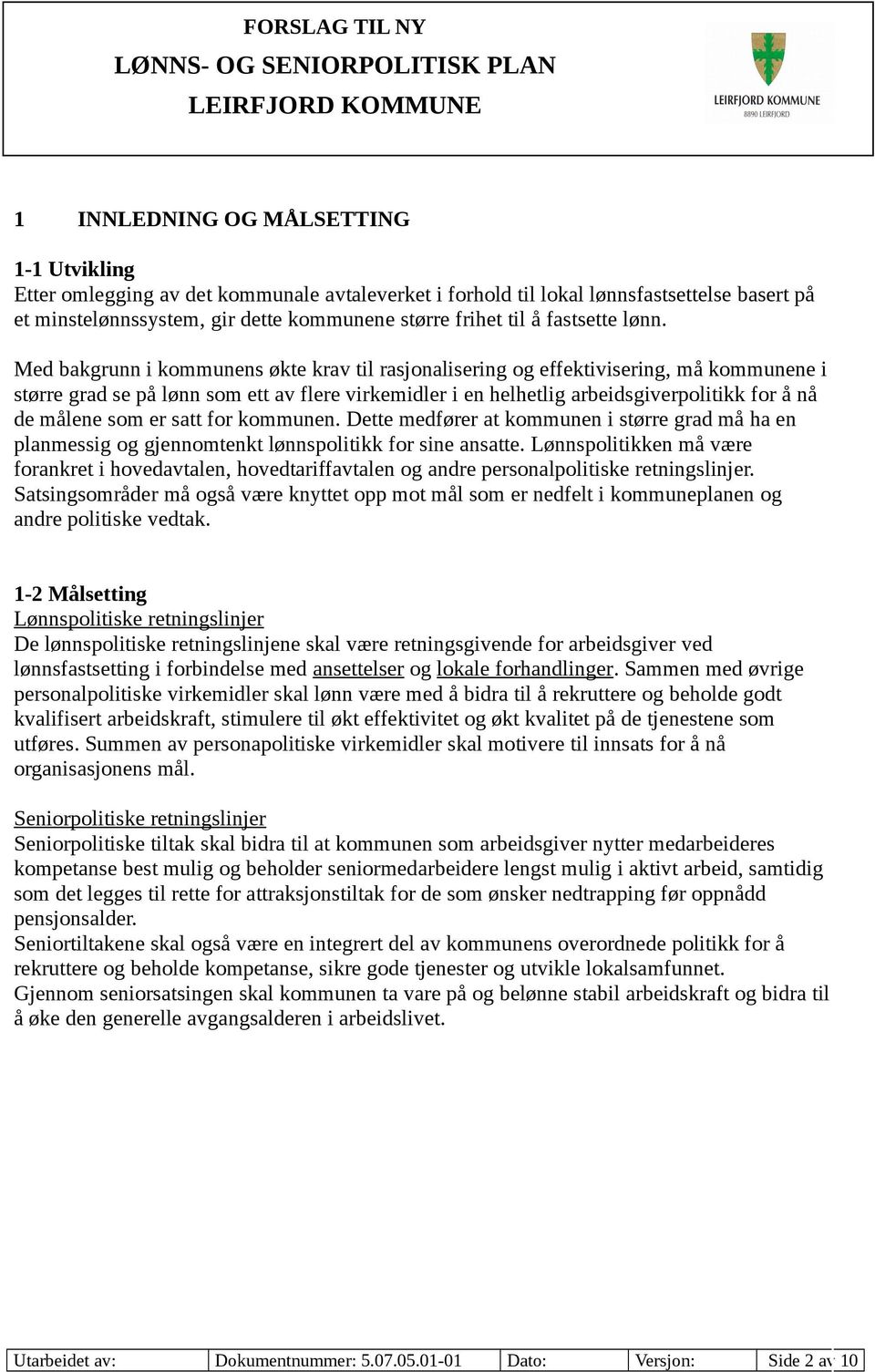 Med bakgrunn i kommunens økte krav til rasjonalisering og effektivisering, må kommunene i større grad se på lønn som ett av flere virkemidler i en helhetlig arbeidsgiverpolitikk for å nå de målene