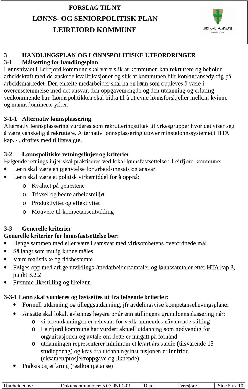 Den enkelte medarbeider skal ha en lønn som oppleves å være i overensstemmelse med det ansvar, den oppgavemengde og den utdanning og erfaring vedkommende har.