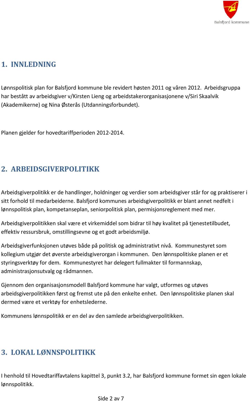 Planen gjelder for hovedtariffperioden 2012-2014. 2. ARBEIDSGIVERPOLITIKK Arbeidsgiverpolitikk er de handlinger, holdninger og verdier som arbeidsgiver står for og praktiserer i sitt forhold til medarbeiderne.