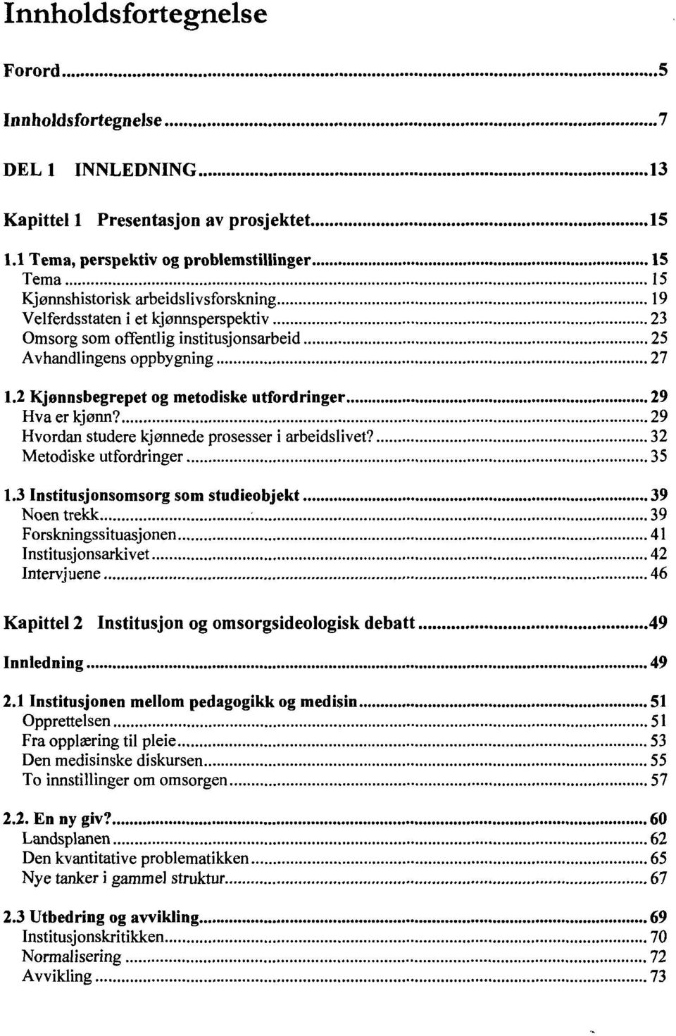 27 1.2 Kjønnsbegrepet og metodiske utfordringer 29 Hva er kjønn? 29 Hvordan studere kjønnede prosesser i arbeidslivet? 32 Metodiske utfordringer 35 1.