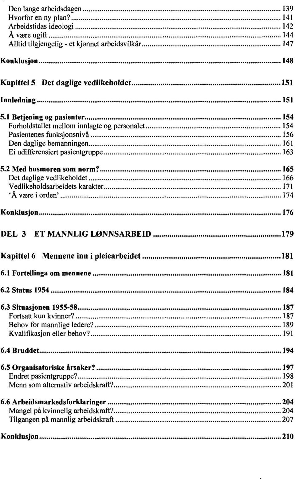 1 Betjening og pasienter 154 Forholdstallet mellom innlagte og personalet 154 Pasientenes funksjonsnivå 156 Den daglige bemanningen 161 Ei udifferensiert pasientgruppe 163 5.2 Med husmoren som norm?