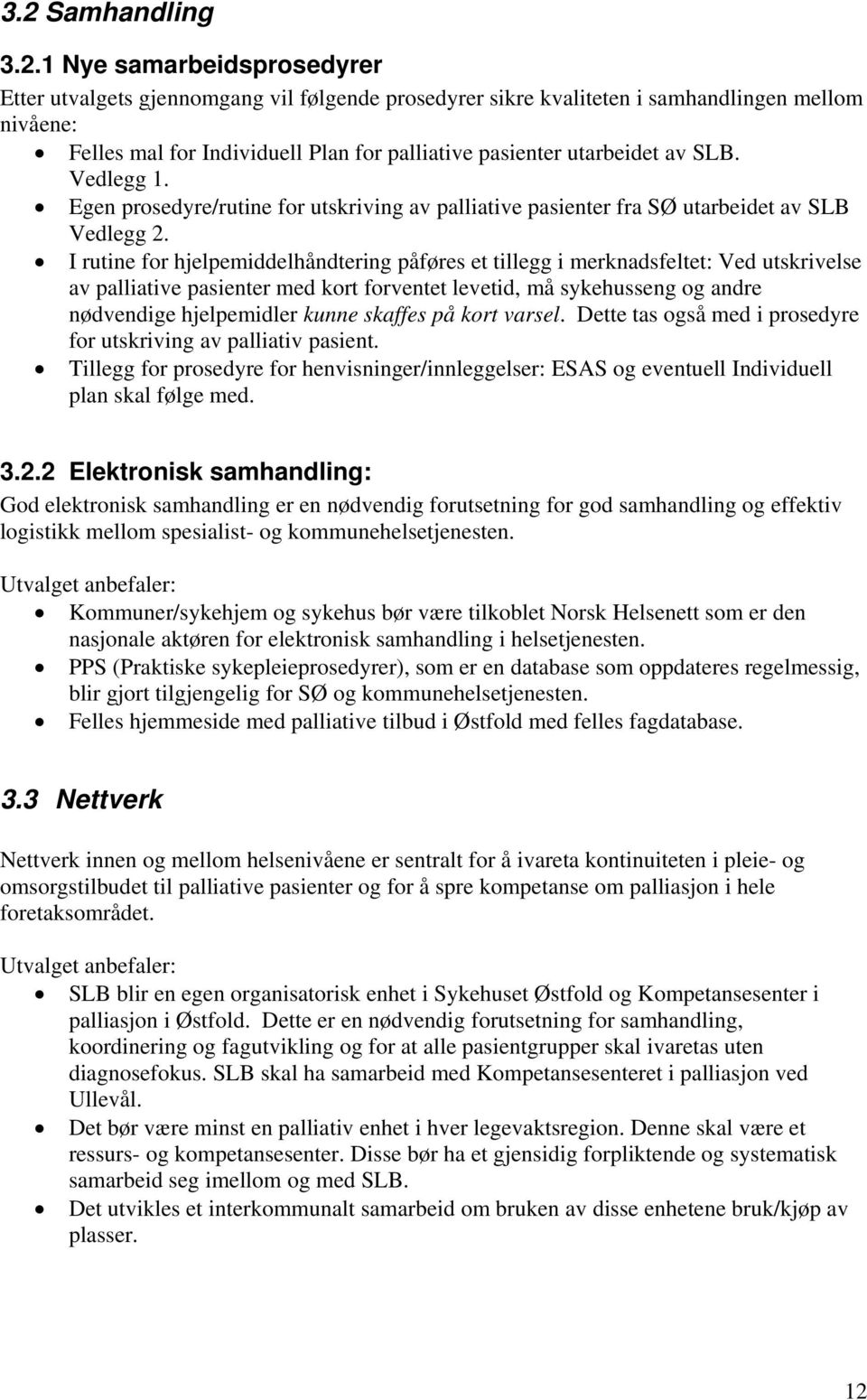 I rutine for hjelpemiddelhåndtering påføres et tillegg i merknadsfeltet: Ved utskrivelse av palliative pasienter med kort forventet levetid, må sykehusseng og andre nødvendige hjelpemidler kunne