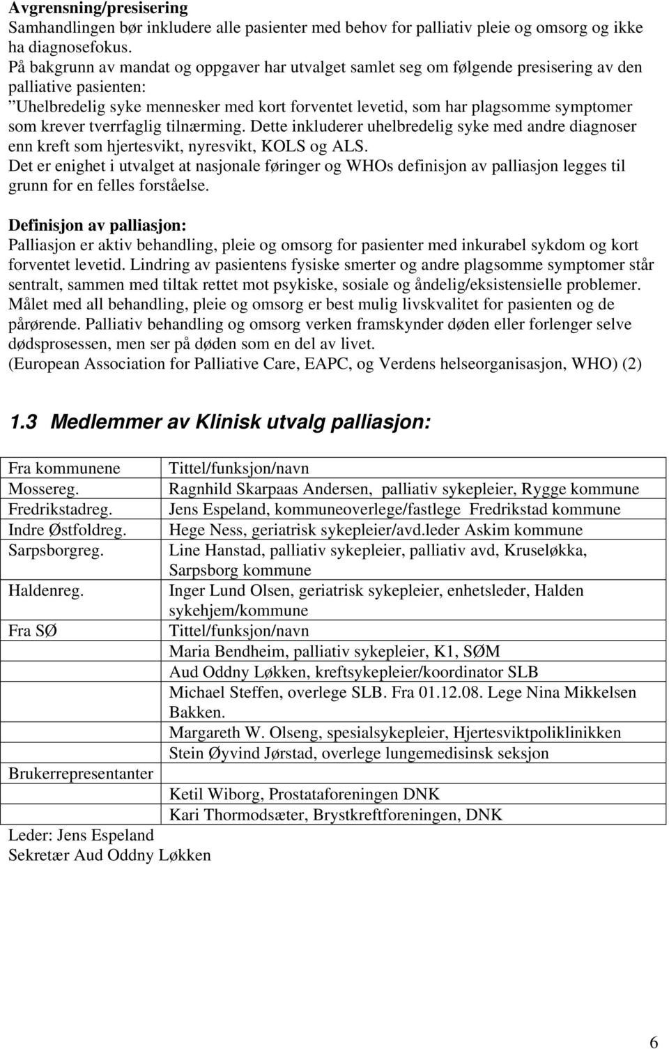 krever tverrfaglig tilnærming. Dette inkluderer uhelbredelig syke med andre diagnoser enn kreft som hjertesvikt, nyresvikt, KOLS og ALS.