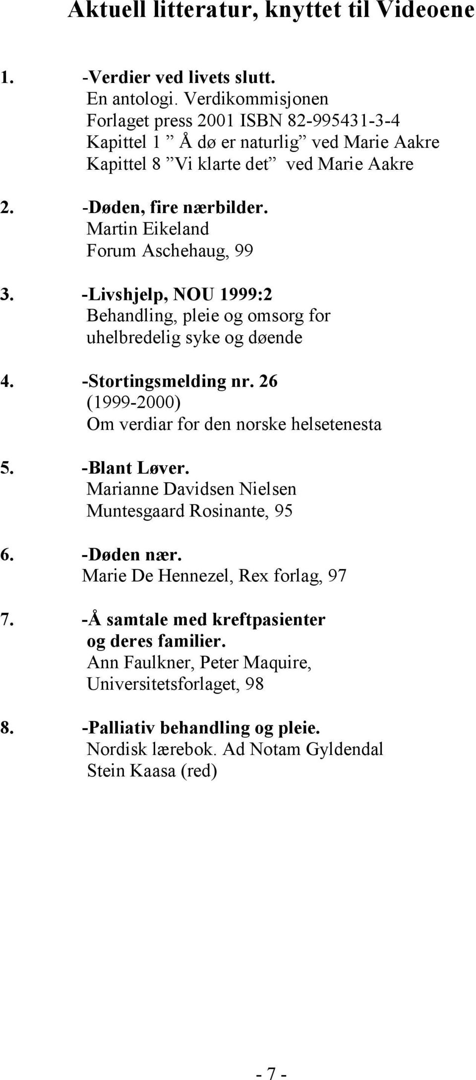 Martin Eikeland Forum Aschehaug, 99 3. -Livshjelp, NOU 1999:2 Behandling, pleie og omsorg for uhelbredelig syke og døende 4. -Stortingsmelding nr.
