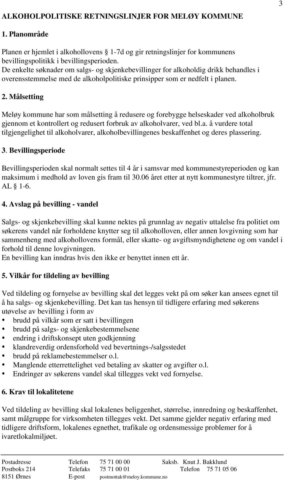 Målsetting Meløy kommune har som målsetting å redusere og forebygge helseskader ved alkoholbruk gjennom et kontrollert og redusert forbruk av alkoholvarer, ved bl.a. å vurdere total tilgjengelighet til alkoholvarer, alkoholbevillingenes beskaffenhet og deres plassering.