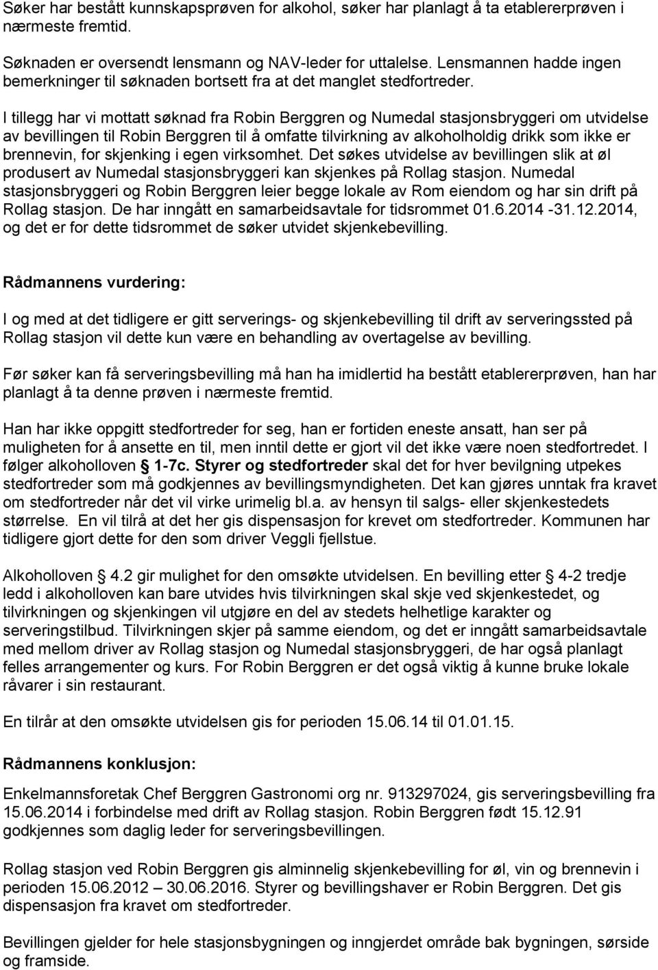 I tillegg har vi mottatt søknad fra Robin Berggren og Numedal stasjonsbryggeri om utvidelse av bevillingen til Robin Berggren til å omfatte tilvirkning av alkoholholdig drikk som ikke er brennevin,