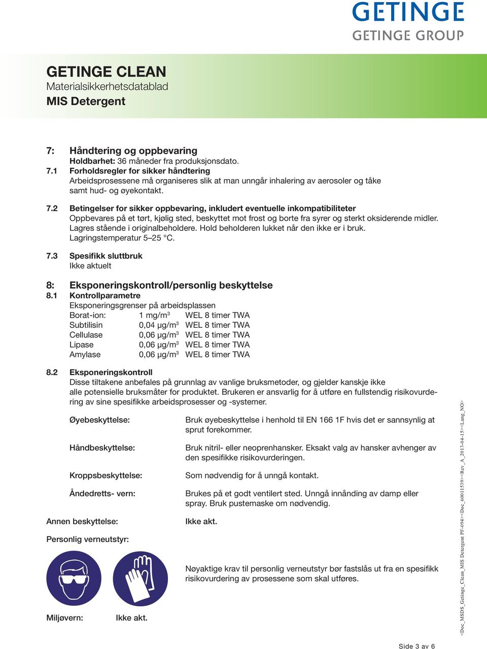 2 Betingelser for sikker oppbevaring, inkludert eventuelle inkompatibiliteter Oppbevares på et tørt, kjølig sted, beskyttet mot frost og borte fra syrer og sterkt oksiderende midler.