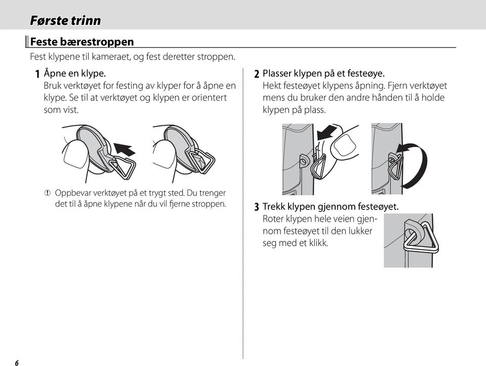 2 Plasser klypen på et festeøye. Hekt festeøyet klypens åpning. Fjern verktøyet mens du bruker den andre hånden til å holde klypen på plass.