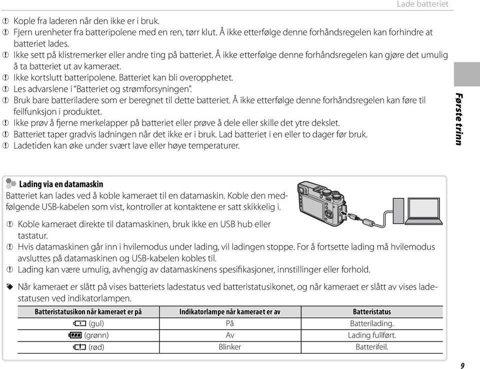 Batteriet kan bli overopphetet. Q Les advarslene i Batteriet og strømforsyningen. Q Bruk bare batteriladere som er beregnet til dette batteriet.