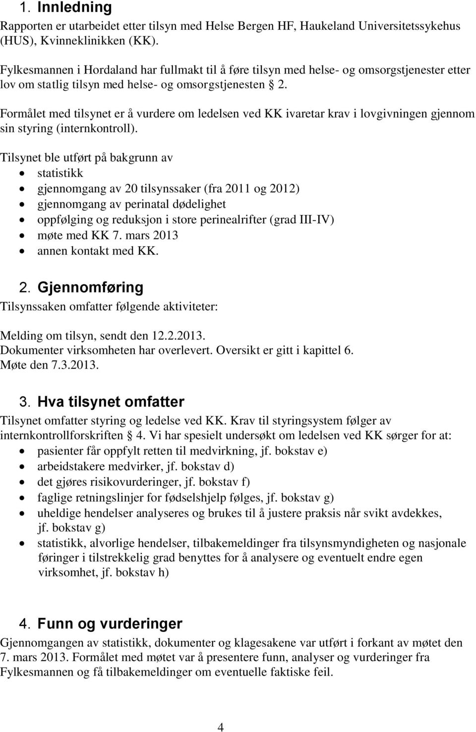 Formålet med tilsynet er å vurdere om ledelsen ved KK ivaretar krav i lovgivningen gjennom sin styring (internkontroll).