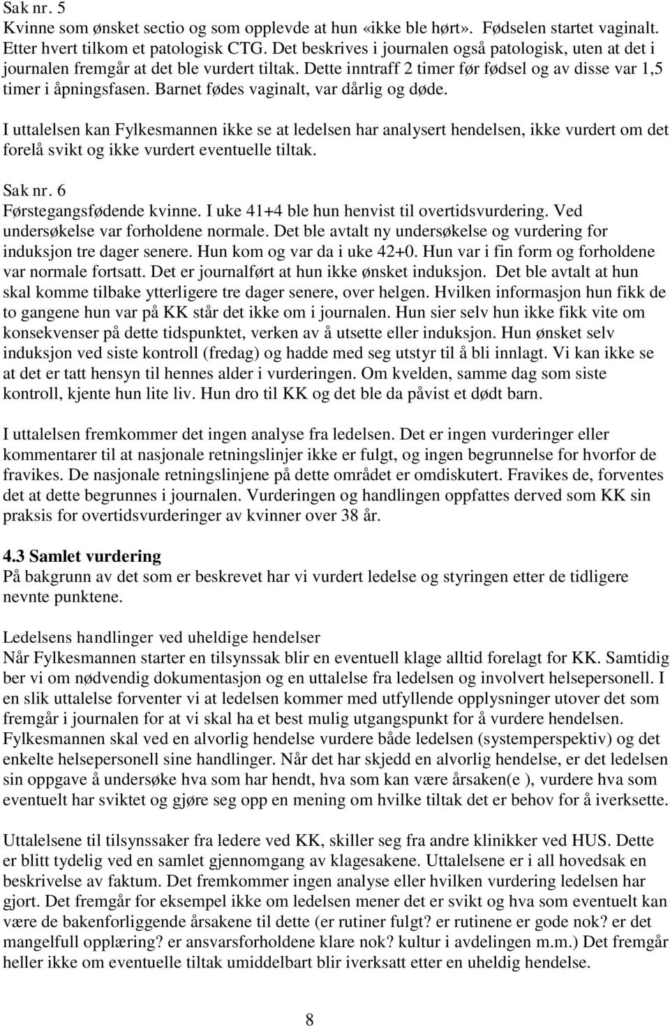 Barnet fødes vaginalt, var dårlig og døde. I uttalelsen kan Fylkesmannen ikke se at ledelsen har analysert hendelsen, ikke vurdert om det forelå svikt og ikke vurdert eventuelle tiltak. Sak nr.