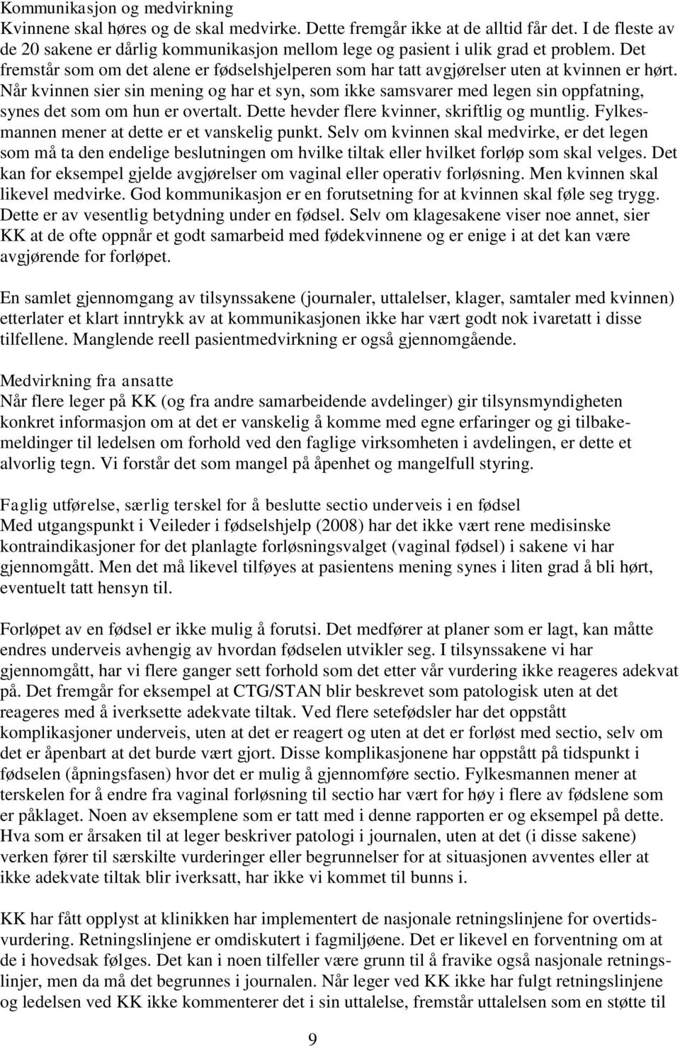 Når kvinnen sier sin mening og har et syn, som ikke samsvarer med legen sin oppfatning, synes det som om hun er overtalt. Dette hevder flere kvinner, skriftlig og muntlig.