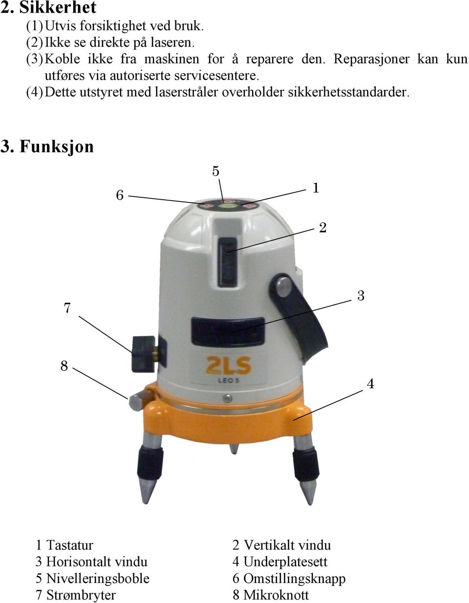 Reparasjoner kan kun utføres via autoriserte servicesentere.