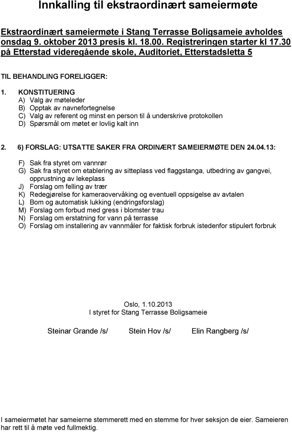 KONSTITUERING A) Valg av møteleder B) Opptak av navnefortegnelse C) Valg av referent og minst en person til å underskrive protokollen D) Spørsmål om møtet er lovlig kalt inn 2.