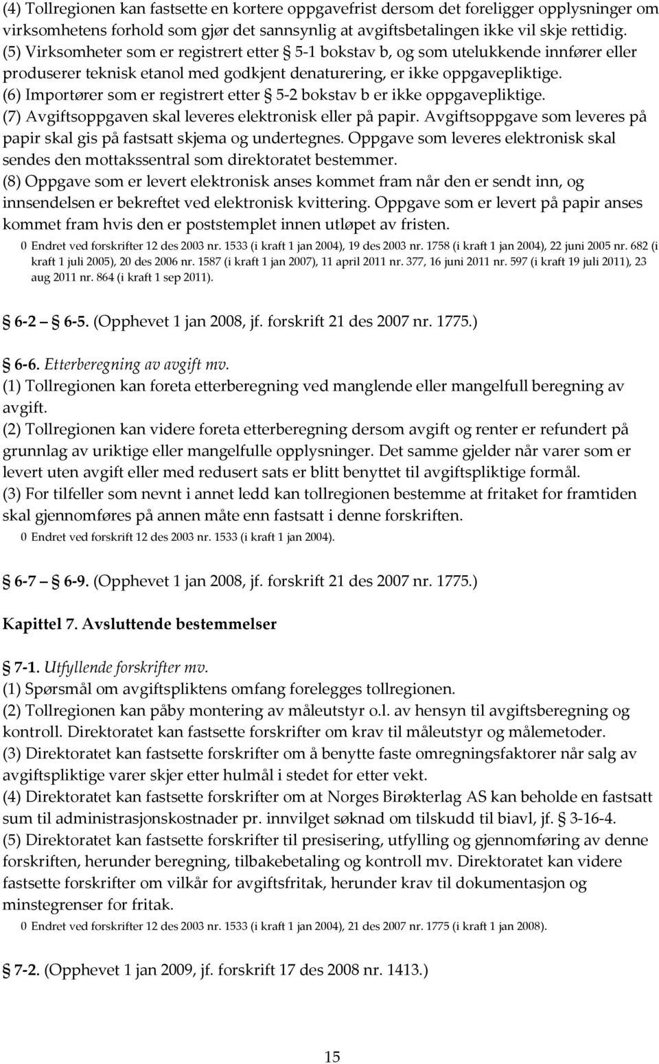 (6) Importører som er registrert etter 5-2 bokstav b er ikke oppgavepliktige. (7) Avgiftsoppgaven skal leveres elektronisk eller på papir.