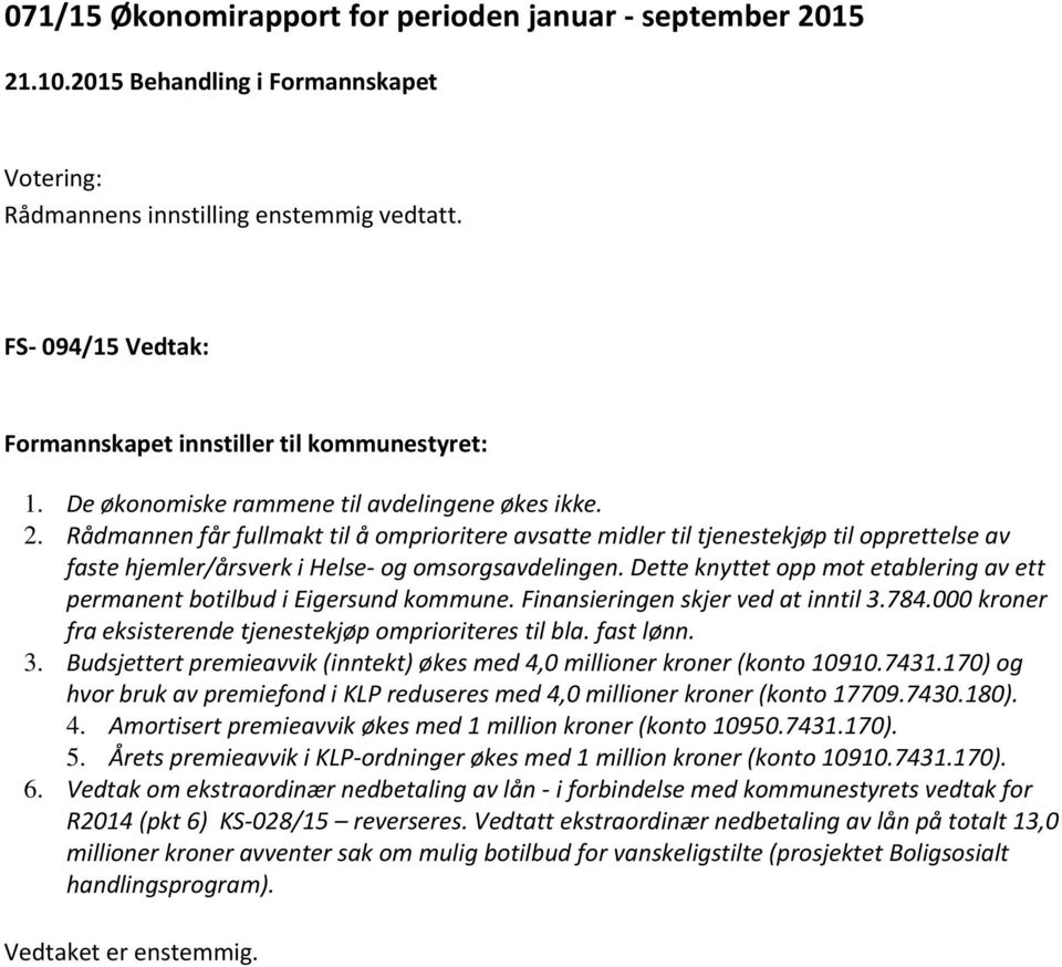 Rådmannen får fullmakt til å omprioritere avsatte midler til tjenestekjøp til opprettelse av faste hjemler/årsverk i Helse og omsorgsavdelingen.