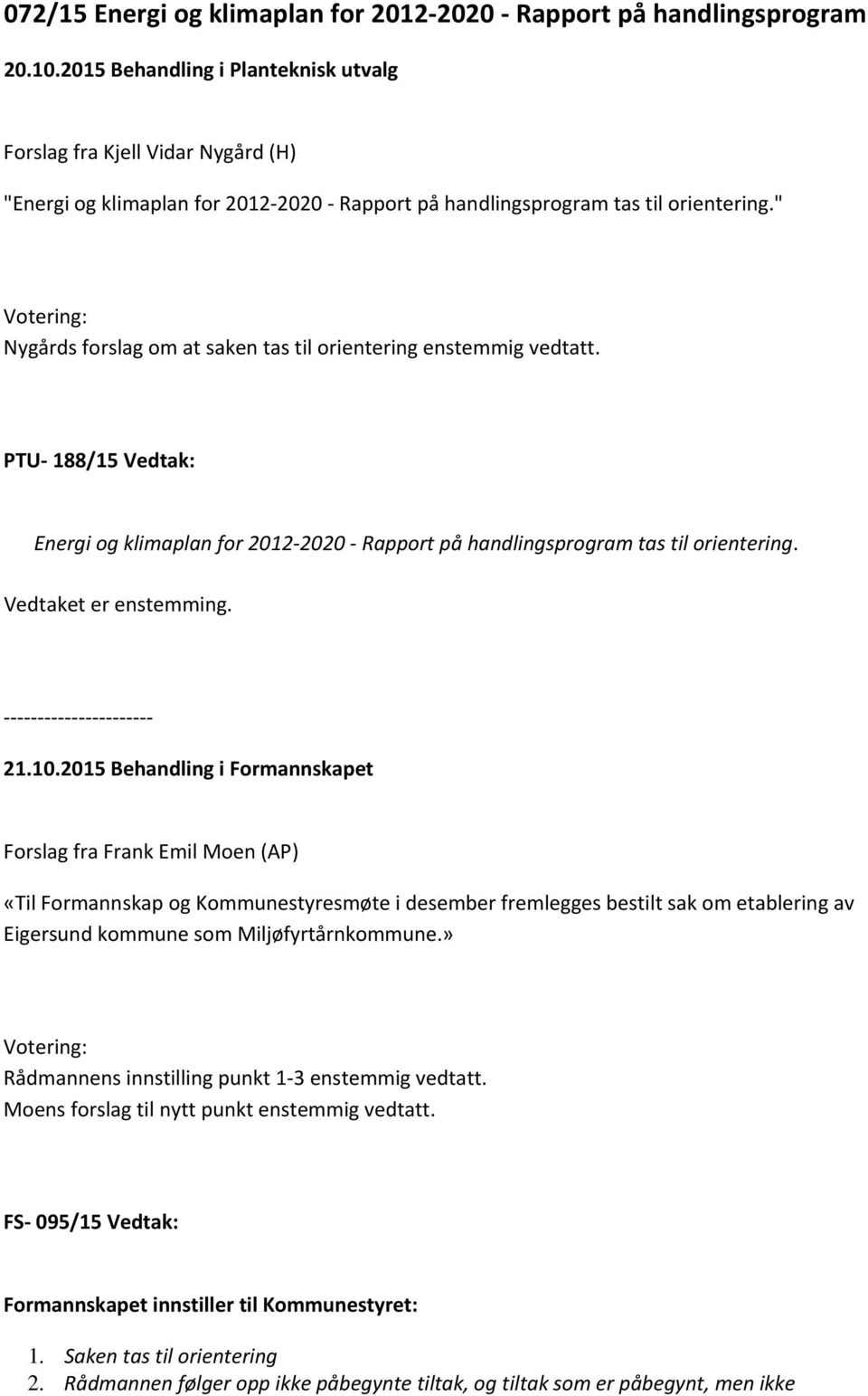 " Nygårds forslag om at saken tas til orientering enstemmig vedtatt. PTU 188/15 Vedtak: Energi og klimaplan for 2012 2020 Rapport på handlingsprogram tas til orientering. Vedtaket er enstemming. 21.