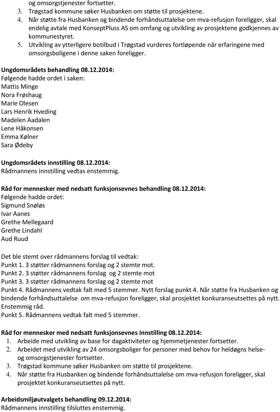 Utvikling av ytterligere botilbud i Trøgstad vurderes fortløpende når erfaringene med omsorgsboligene i denne saken foreligger. Ungdomsrådets behandling 08.12.